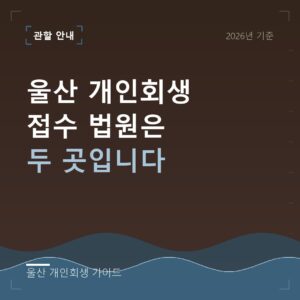 울산 개인회생 울산 개인회생 접수 법원은 두 곳입니다