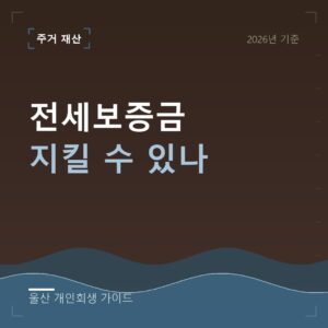 울산 개인회생 전세보증금 지킬 수 있나